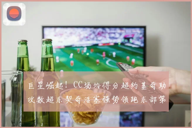 巨星崛起！CC场均得分超约基奇助攻数超东契奇活塞强势领跑东部第一