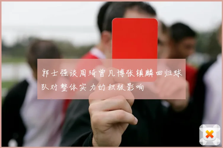 郭士强谈周琦曾凡博张镇麟回归球队对整体实力的积极影响